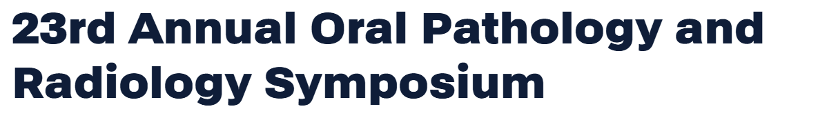 23rd Annual Oral Pathology and Radiology Symposium